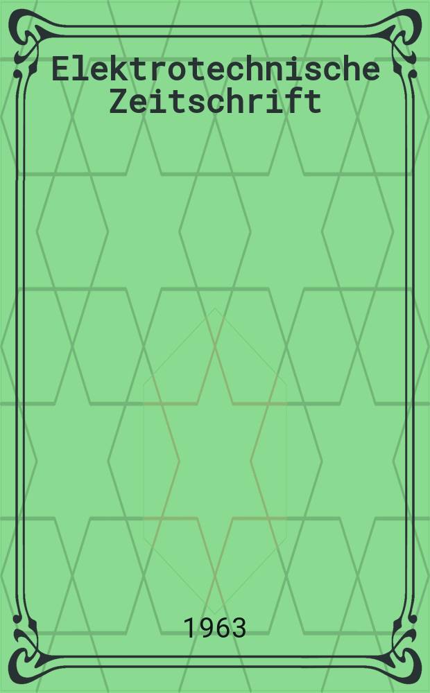 Elektrotechnische Zeitschrift : Zentralblatt für Elektrotechnik Organ des elektrotechnischen Vereins seit 1880 und des Verbandes deutscher Elektrotechniker seit 1894. Jg.84 1963, H.24