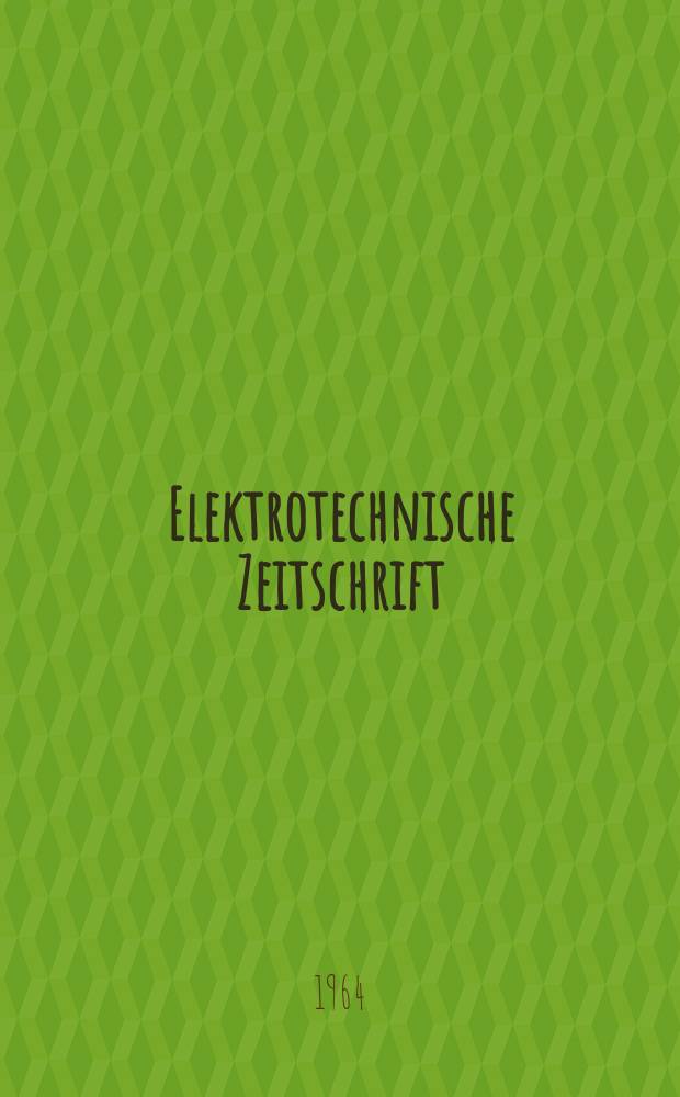 Elektrotechnische Zeitschrift : Zentralblatt f&uuml;r Elektrotechnik Organ des elektrotechnischen Vereins seit 1880 und des Verbandes deutscher Elektrotechniker seit 1894. Jg.85 1964, H.2