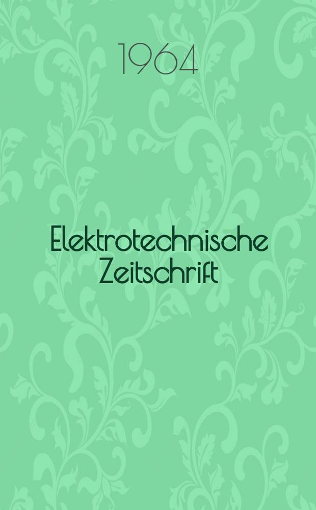 Elektrotechnische Zeitschrift : Zentralblatt für Elektrotechnik Organ des elektrotechnischen Vereins seit 1880 und des Verbandes deutscher Elektrotechniker seit 1894. Jg.85 1964, H.14