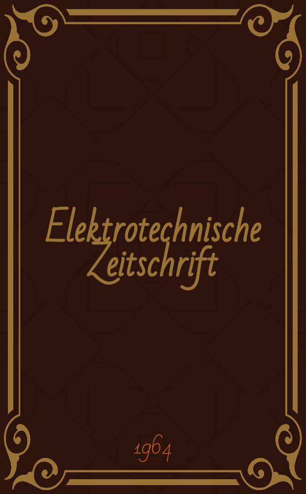 Elektrotechnische Zeitschrift : Zentralblatt für Elektrotechnik Organ des elektrotechnischen Vereins seit 1880 und des Verbandes deutscher Elektrotechniker seit 1894. Jg.85 1964, H.22