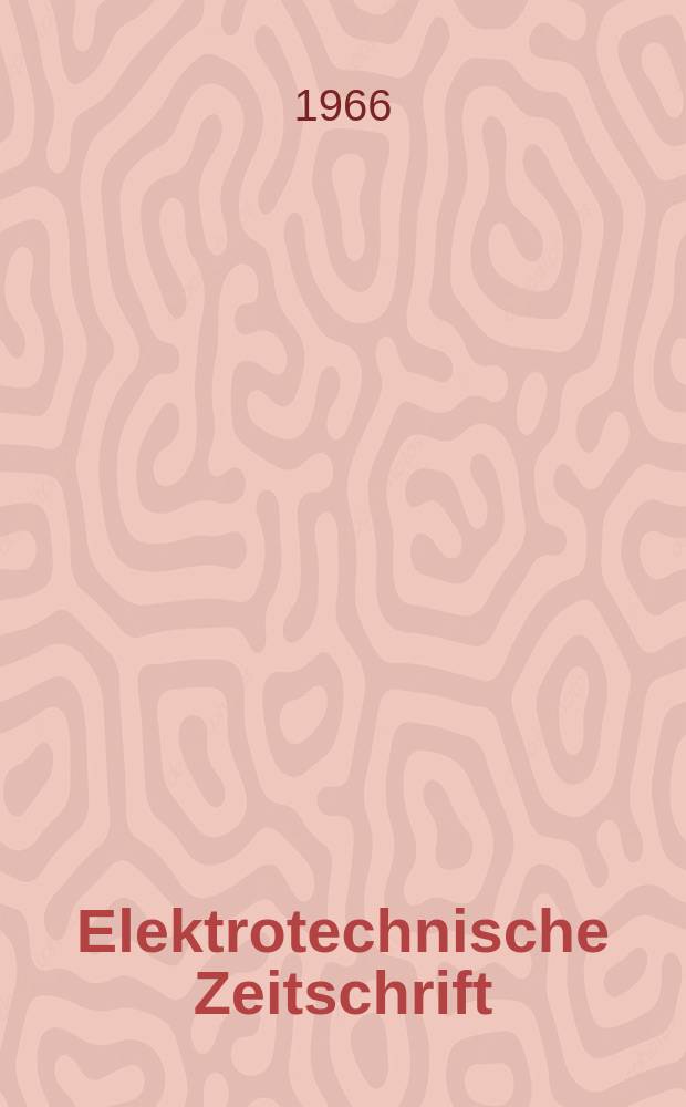 Elektrotechnische Zeitschrift : Zentralblatt für Elektrotechnik Organ des elektrotechnischen Vereins seit 1880 und des Verbandes deutscher Elektrotechniker seit 1894. Jg.87 1966, H.10