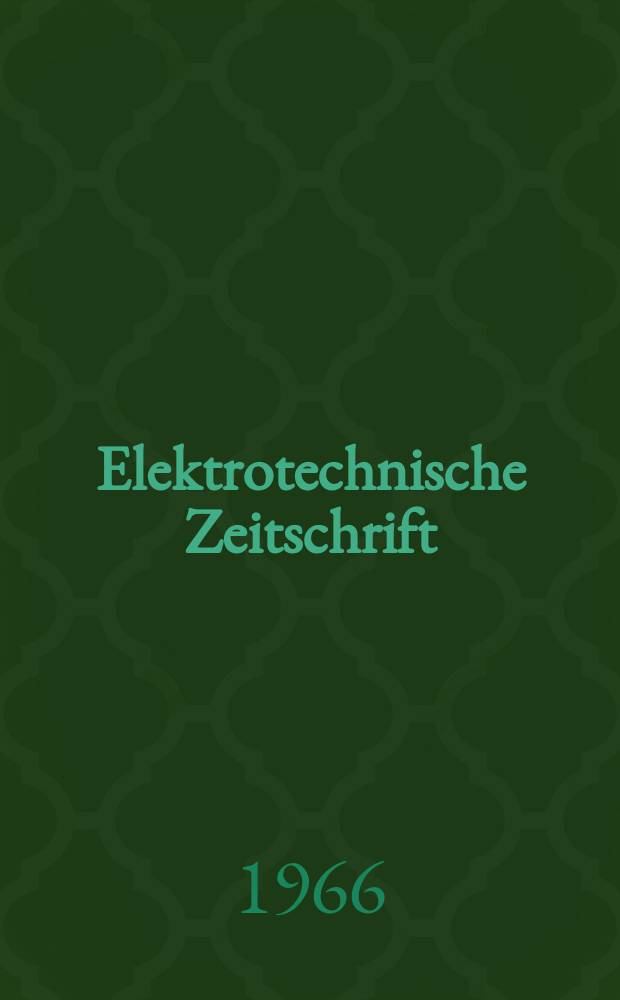 Elektrotechnische Zeitschrift : Zentralblatt für Elektrotechnik Organ des elektrotechnischen Vereins seit 1880 und des Verbandes deutscher Elektrotechniker seit 1894. Jg.87 1966, H.13