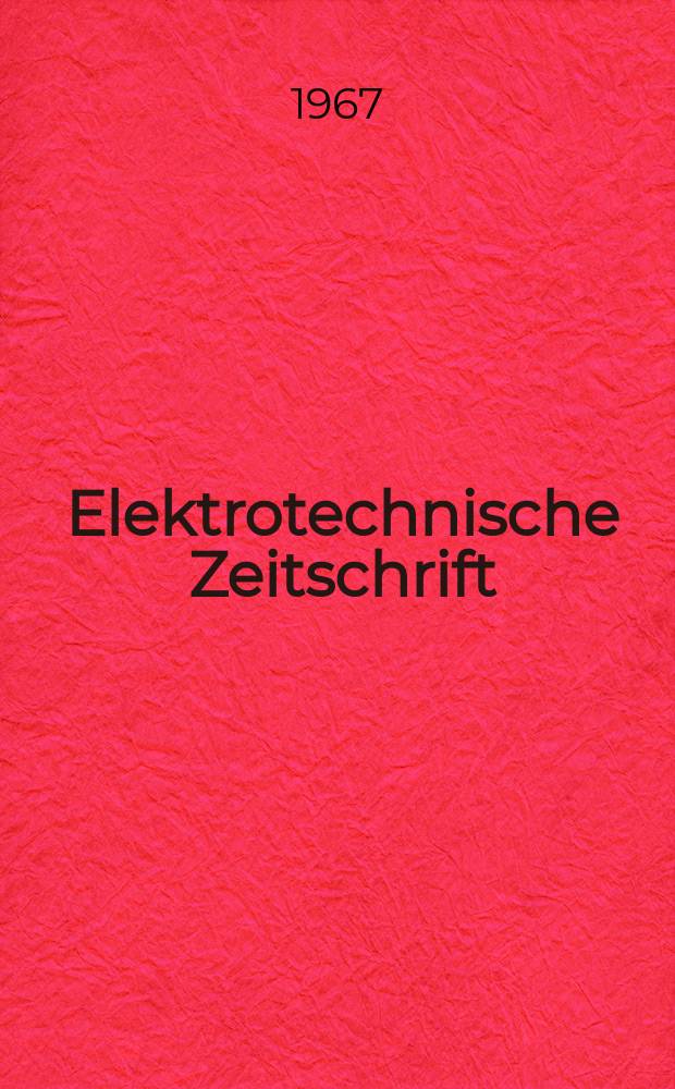 Elektrotechnische Zeitschrift : Zentralblatt für Elektrotechnik Organ des elektrotechnischen Vereins seit 1880 und des Verbandes deutscher Elektrotechniker seit 1894. Jg.88 1967, H.6