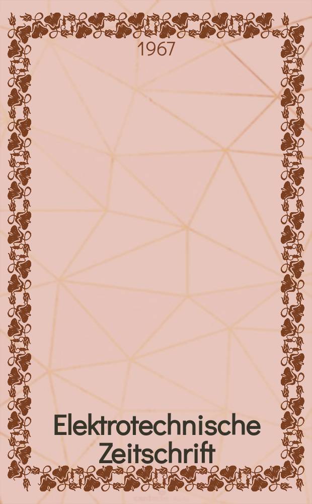 Elektrotechnische Zeitschrift : Zentralblatt für Elektrotechnik Organ des elektrotechnischen Vereins seit 1880 und des Verbandes deutscher Elektrotechniker seit 1894. Jg.88 1967, H.11