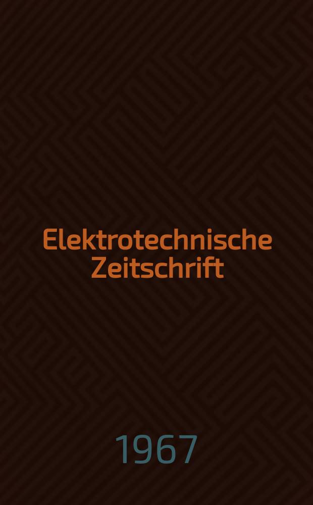 Elektrotechnische Zeitschrift : Zentralblatt für Elektrotechnik Organ des elektrotechnischen Vereins seit 1880 und des Verbandes deutscher Elektrotechniker seit 1894. Jg.88 1967, H.16