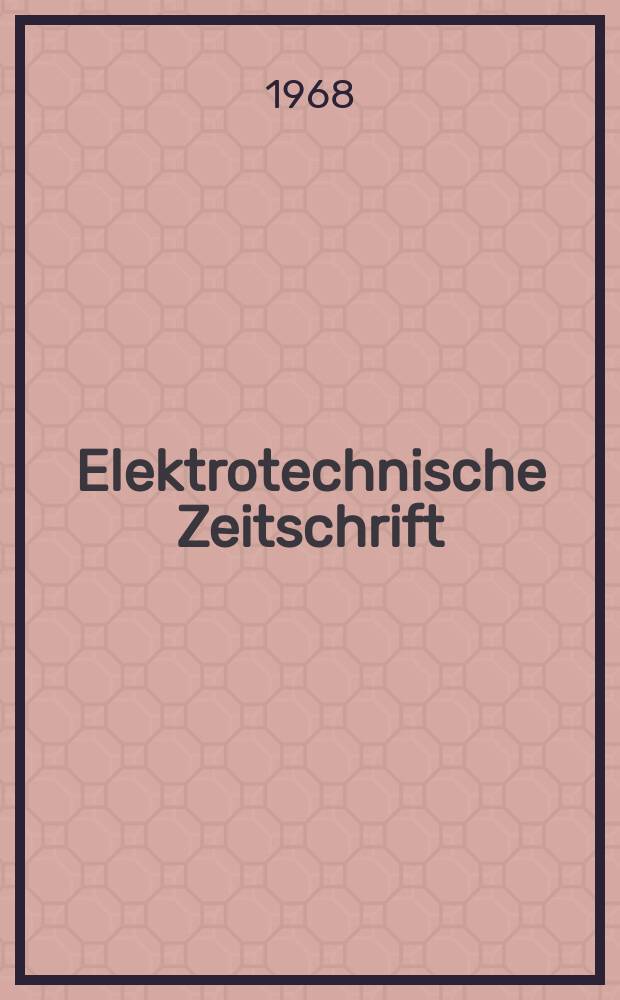 Elektrotechnische Zeitschrift : Zentralblatt für Elektrotechnik Organ des elektrotechnischen Vereins seit 1880 und des Verbandes deutscher Elektrotechniker seit 1894. Jg.89 1968, H.10