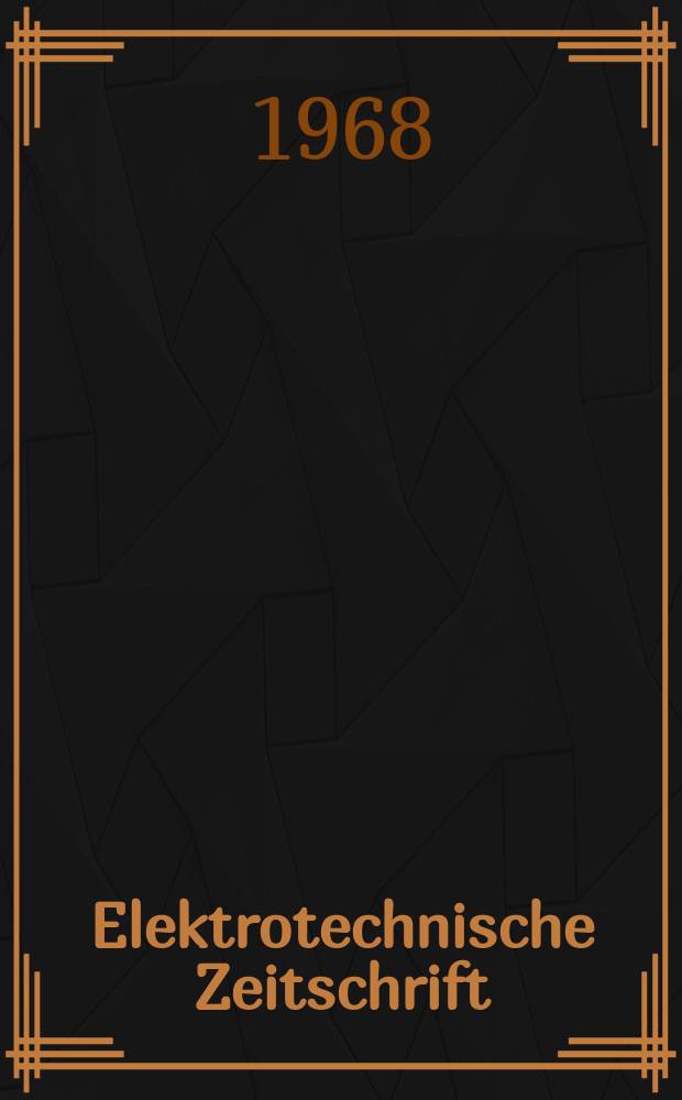 Elektrotechnische Zeitschrift : Zentralblatt für Elektrotechnik Organ des elektrotechnischen Vereins seit 1880 und des Verbandes deutscher Elektrotechniker seit 1894. Jg.89 1968, H.15