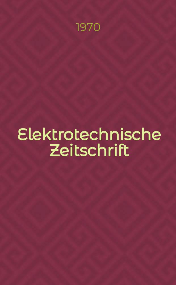 Elektrotechnische Zeitschrift : Zentralblatt für Elektrotechnik Organ des elektrotechnischen Vereins seit 1880 und des Verbandes deutscher Elektrotechniker seit 1894. Jg.91 1970, H.4