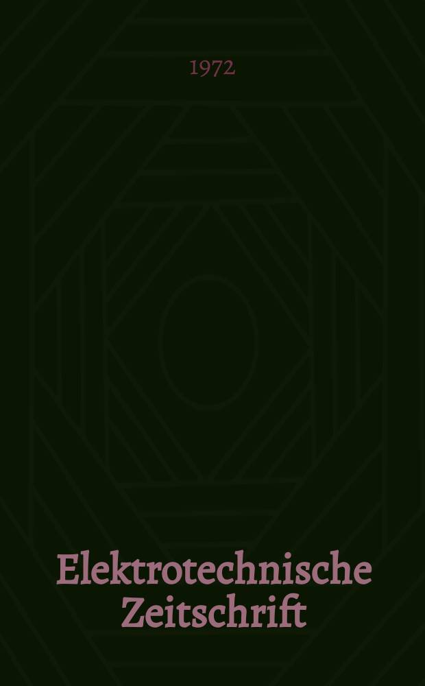 Elektrotechnische Zeitschrift : Zentralblatt f&uuml;r Elektrotechnik Organ des elektrotechnischen Vereins seit 1880 und des Verbandes deutscher Elektrotechniker seit 1894. Jg.93 1972, H.3