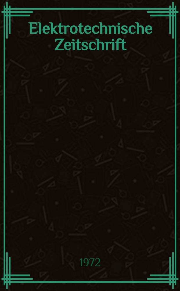 Elektrotechnische Zeitschrift : Zentralblatt f&uuml;r Elektrotechnik Organ des elektrotechnischen Vereins seit 1880 und des Verbandes deutscher Elektrotechniker seit 1894. Jg.93 1972, H.5