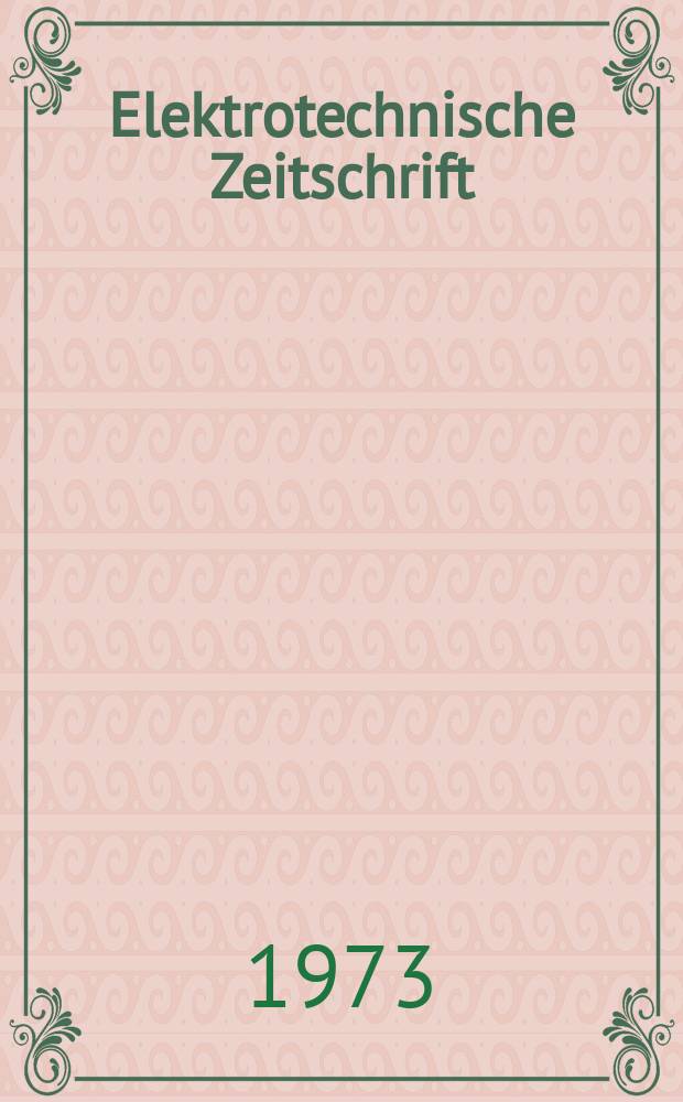 Elektrotechnische Zeitschrift : Zentralblatt für Elektrotechnik Organ des elektrotechnischen Vereins seit 1880 und des Verbandes deutscher Elektrotechniker seit 1894. Jg.94 1973, H.5