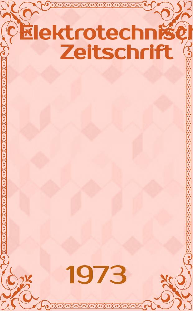 Elektrotechnische Zeitschrift : Zentralblatt für Elektrotechnik Organ des elektrotechnischen Vereins seit 1880 und des Verbandes deutscher Elektrotechniker seit 1894. Jg.94 1973, H.10
