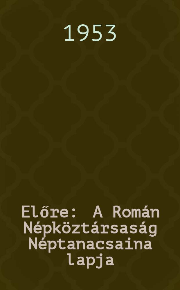 Előre : A Rom&aacute;n N&eacute;pk&ouml;zt&aacute;rsas&aacute;g N&eacute;ptanacsaina lapja