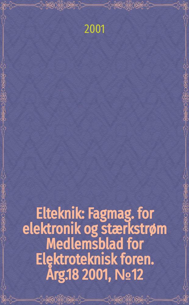 Elteknik : Fagmag. for elektronik og stærkstrøm Medlemsblad for Elektroteknisk foren. Årg.18 2001, №12