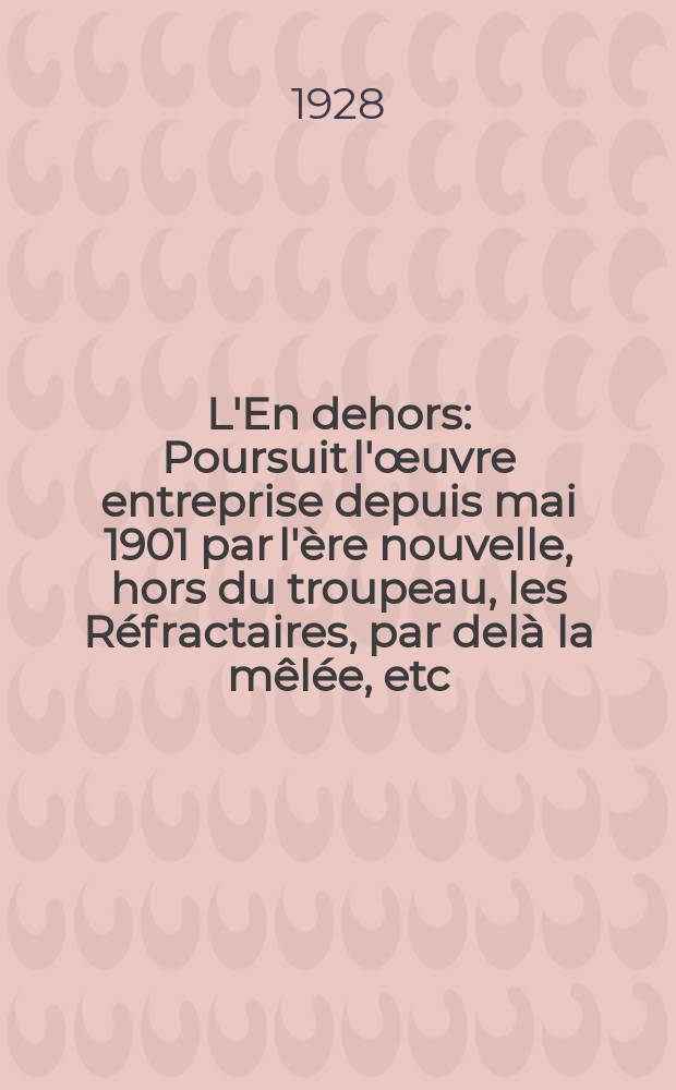 L'En dehors : Poursuit l'œuvre entreprise depuis mai 1901 par l'ère nouvelle, hors du troupeau, les Réfractaires, par delà la mêlée, etc
