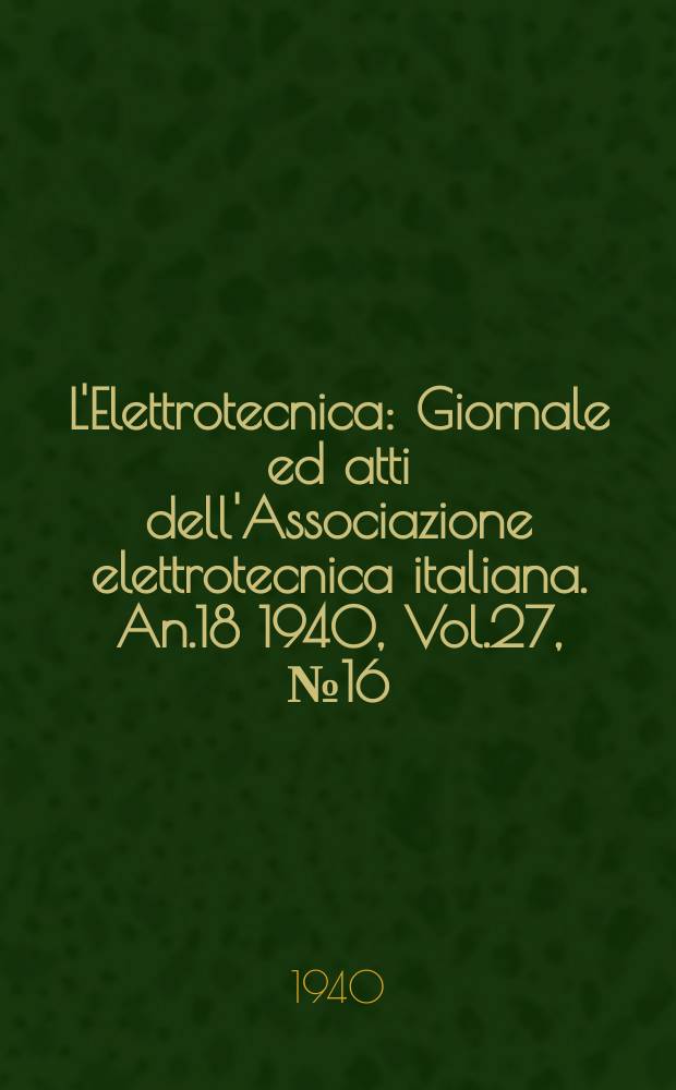 L'Elettrotecnica : Giornale ed atti dell'Associazione elettrotecnica italiana. An.18 1940, Vol.27, №16