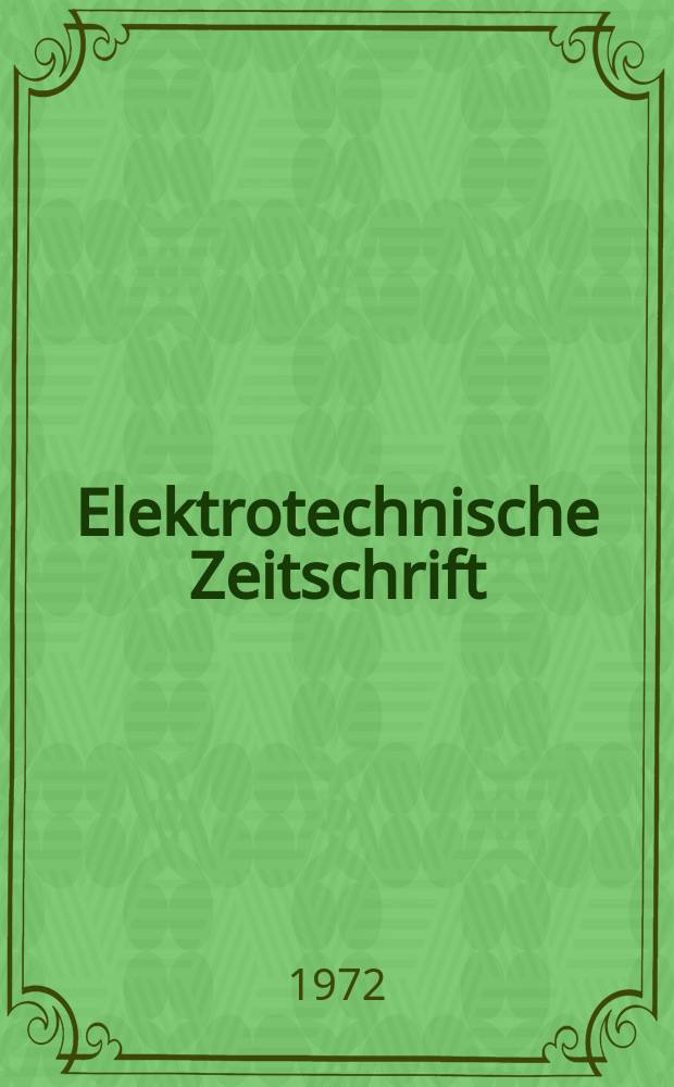 Elektrotechnische Zeitschrift : Zentralblatt für Elektrotechnik Organ des elektrotechnischen Vereins seit 1880 und des Verbandes deutscher Elektrotechniker seit 1894. Jg.93 1972, H.4