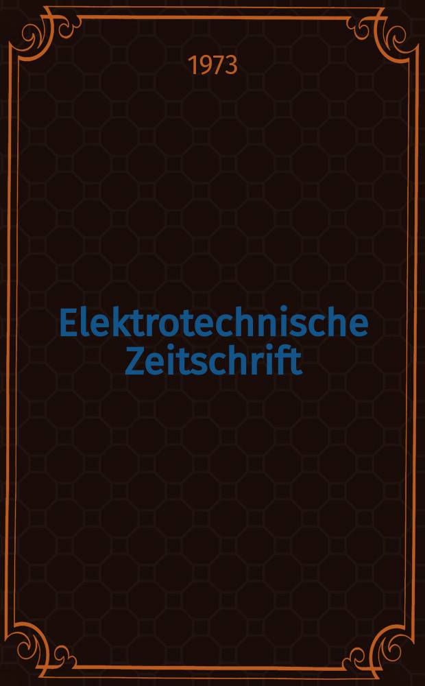 Elektrotechnische Zeitschrift : Zentralblatt für Elektrotechnik Organ des elektrotechnischen Vereins seit 1880 und des Verbandes deutscher Elektrotechniker seit 1894. Jg.94 1973, H.3