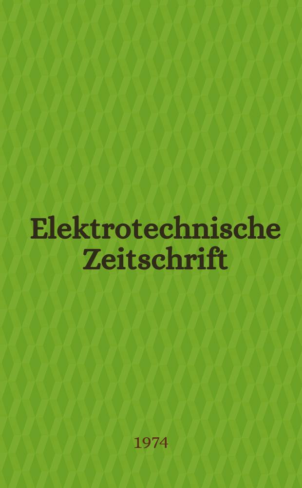 Elektrotechnische Zeitschrift : Zentralblatt für Elektrotechnik Organ des elektrotechnischen Vereins seit 1880 und des Verbandes deutscher Elektrotechniker seit 1894. Jg.95 1974, H.9