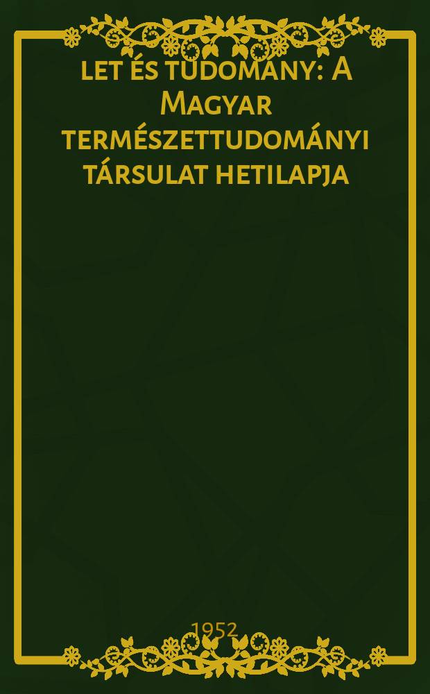 Élet és tudomány : A Magyar természettudományi társulat hetilapja