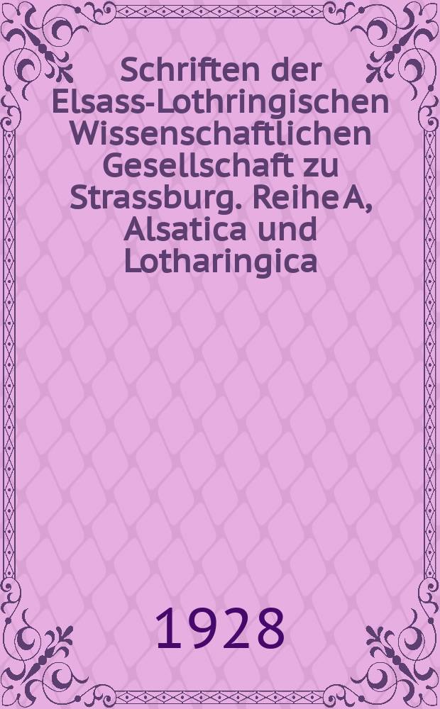 Schriften der Elsass-Lothringischen Wissenschaftlichen Gesellschaft zu Strassburg. Reihe A, Alsatica und Lotharingica