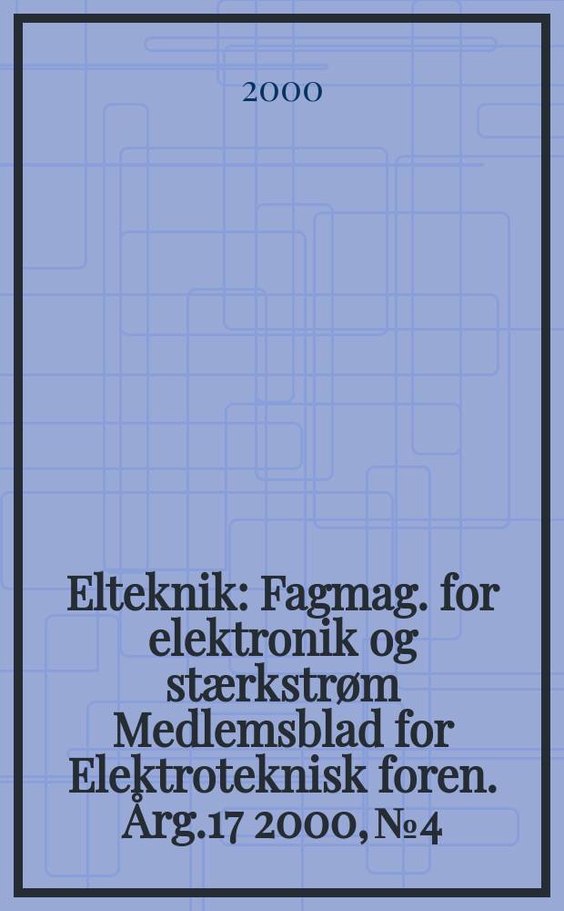 Elteknik : Fagmag. for elektronik og stærkstrøm Medlemsblad for Elektroteknisk foren. Årg.17 2000, №4