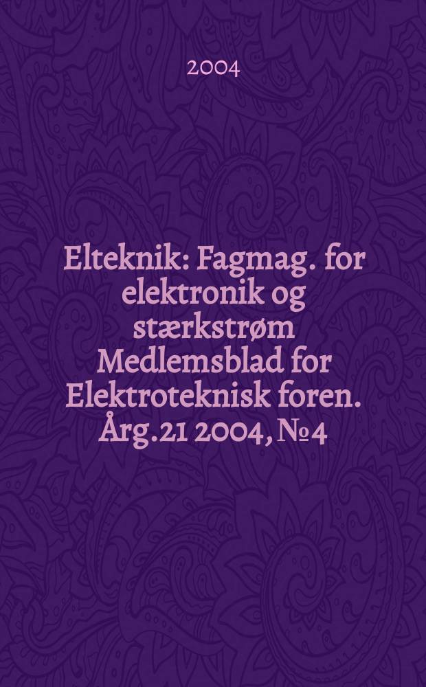 Elteknik : Fagmag. for elektronik og stærkstrøm Medlemsblad for Elektroteknisk foren. Årg.21 2004, №4