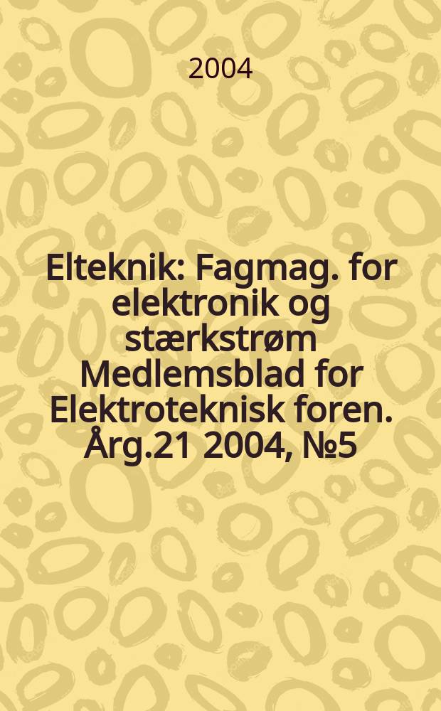 Elteknik : Fagmag. for elektronik og stærkstrøm Medlemsblad for Elektroteknisk foren. Årg.21 2004, №5