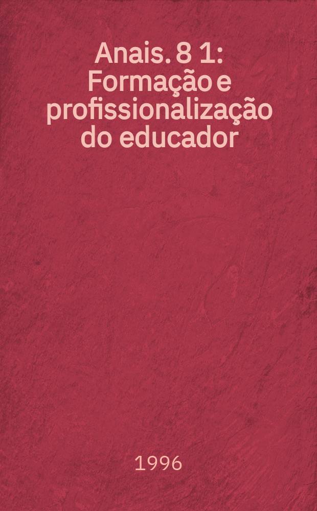 Anais. 8 [1] : Forma&ccedil;&atilde;o e profissionaliza&ccedil;&atilde;o do educador