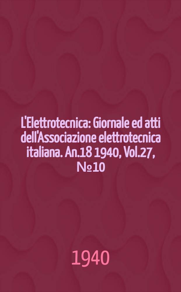 L'Elettrotecnica : Giornale ed atti dell'Associazione elettrotecnica italiana. An.18 1940, Vol.27, №10