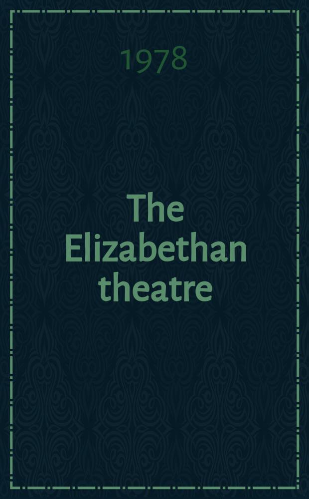 The Elizabethan theatre : Papers given at the ... Intern. conf. on Elizabethan theatre ... Publ. in collab. with the Univ. of Waterloo. 6 : 1975