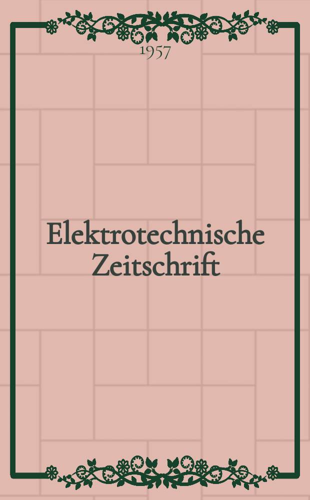 Elektrotechnische Zeitschrift : Zentralblatt f&uuml;r Elektrotechnik Organ des elektrotechnischen Vereins seit 1880 und des Verbandes deutscher Elektrotechniker seit 1894. Jg.78 1957, H.22