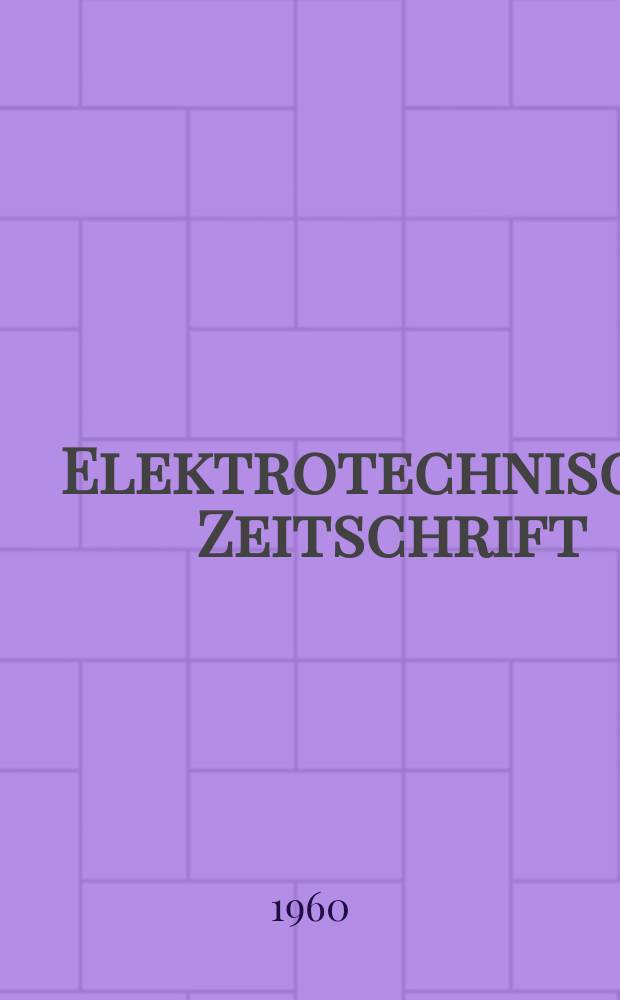 Elektrotechnische Zeitschrift : Zentralblatt für Elektrotechnik Organ des elektrotechnischen Vereins seit 1880 und des Verbandes deutscher Elektrotechniker seit 1894. Jg.81 H.14