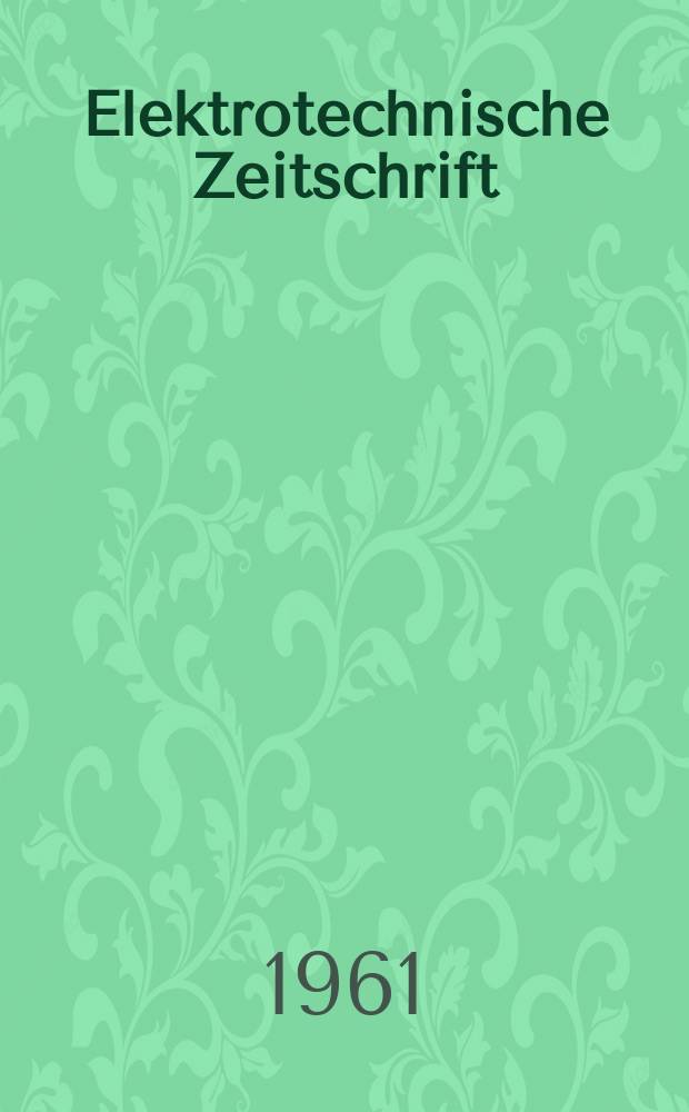 Elektrotechnische Zeitschrift : Zentralblatt für Elektrotechnik Organ des elektrotechnischen Vereins seit 1880 und des Verbandes deutscher Elektrotechniker seit 1894. Jg.82 H.14