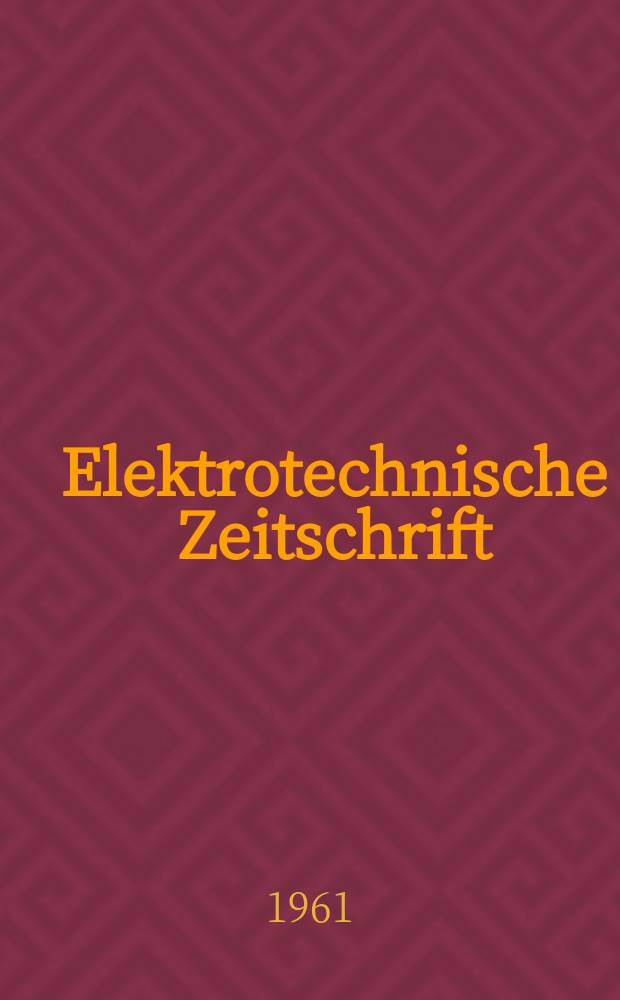 Elektrotechnische Zeitschrift : Zentralblatt für Elektrotechnik Organ des elektrotechnischen Vereins seit 1880 und des Verbandes deutscher Elektrotechniker seit 1894. Jg.82 H.16