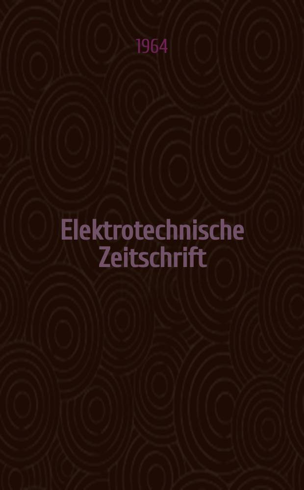 Elektrotechnische Zeitschrift : Zentralblatt f&uuml;r Elektrotechnik Organ des elektrotechnischen Vereins seit 1880 und des Verbandes deutscher Elektrotechniker seit 1894. Jg.85 1964, H.19