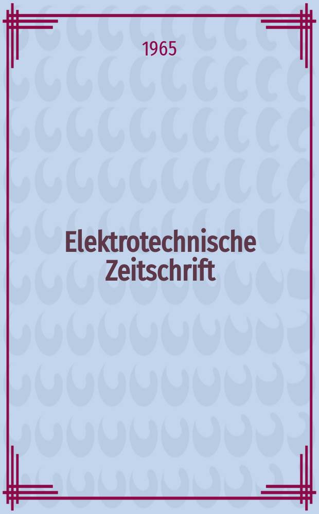 Elektrotechnische Zeitschrift : Zentralblatt f&uuml;r Elektrotechnik Organ des elektrotechnischen Vereins seit 1880 und des Verbandes deutscher Elektrotechniker seit 1894. Jg.86 1965, H.2