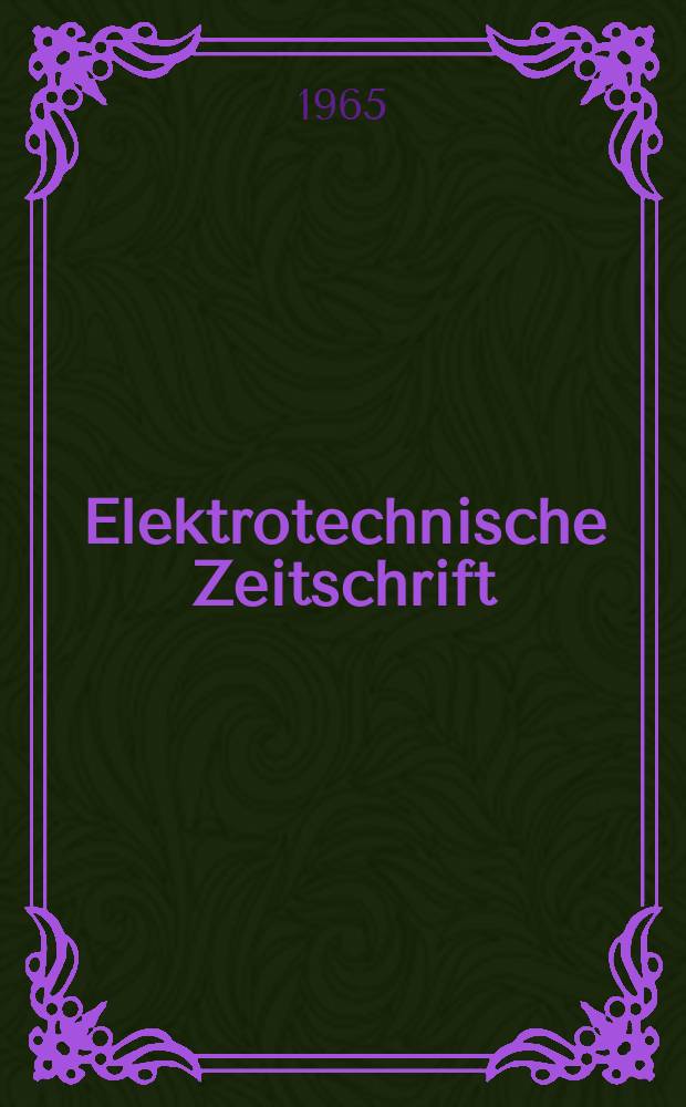 Elektrotechnische Zeitschrift : Zentralblatt für Elektrotechnik Organ des elektrotechnischen Vereins seit 1880 und des Verbandes deutscher Elektrotechniker seit 1894. Jg.86 1965, H.24