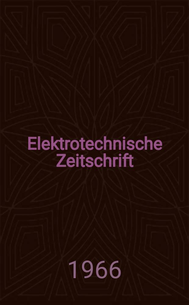 Elektrotechnische Zeitschrift : Zentralblatt für Elektrotechnik Organ des elektrotechnischen Vereins seit 1880 und des Verbandes deutscher Elektrotechniker seit 1894. Jg.87 1966, H.4