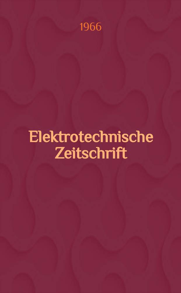 Elektrotechnische Zeitschrift : Zentralblatt für Elektrotechnik Organ des elektrotechnischen Vereins seit 1880 und des Verbandes deutscher Elektrotechniker seit 1894. Jg.87 1966, H.8