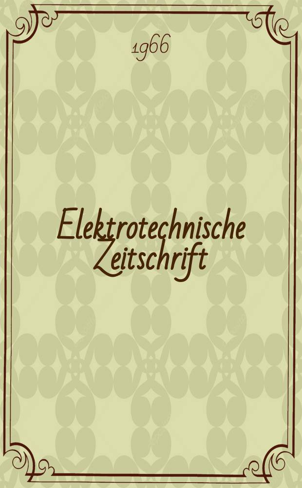Elektrotechnische Zeitschrift : Zentralblatt für Elektrotechnik Organ des elektrotechnischen Vereins seit 1880 und des Verbandes deutscher Elektrotechniker seit 1894. Jg.87 1966, H.9