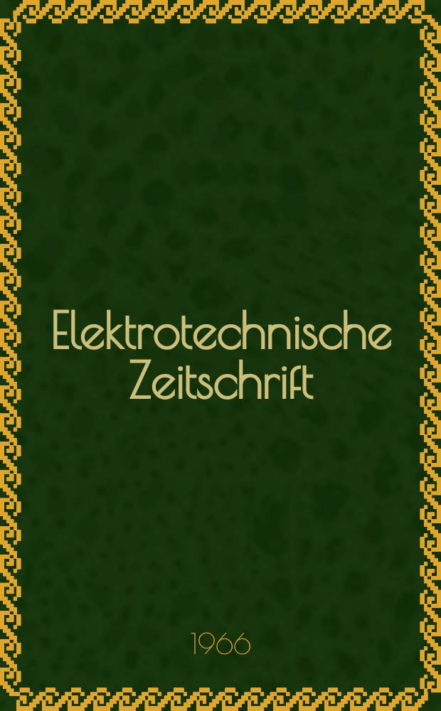 Elektrotechnische Zeitschrift : Zentralblatt für Elektrotechnik Organ des elektrotechnischen Vereins seit 1880 und des Verbandes deutscher Elektrotechniker seit 1894. Jg.87 1966, H.19
