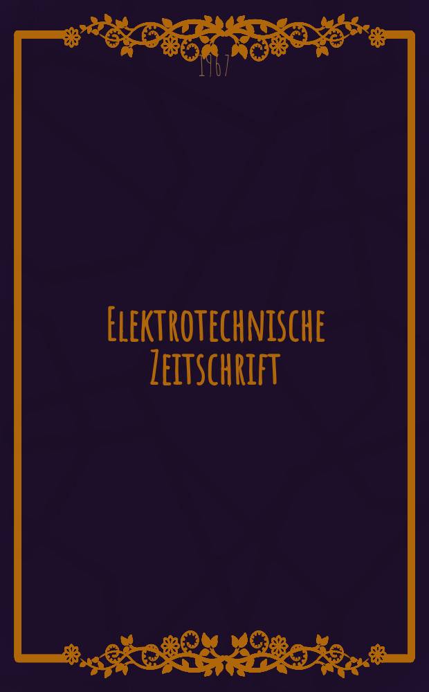 Elektrotechnische Zeitschrift : Zentralblatt für Elektrotechnik Organ des elektrotechnischen Vereins seit 1880 und des Verbandes deutscher Elektrotechniker seit 1894. Jg.88 1967, H.10
