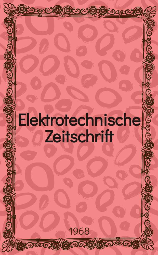 Elektrotechnische Zeitschrift : Zentralblatt für Elektrotechnik Organ des elektrotechnischen Vereins seit 1880 und des Verbandes deutscher Elektrotechniker seit 1894. Jg.89 1968, H.9