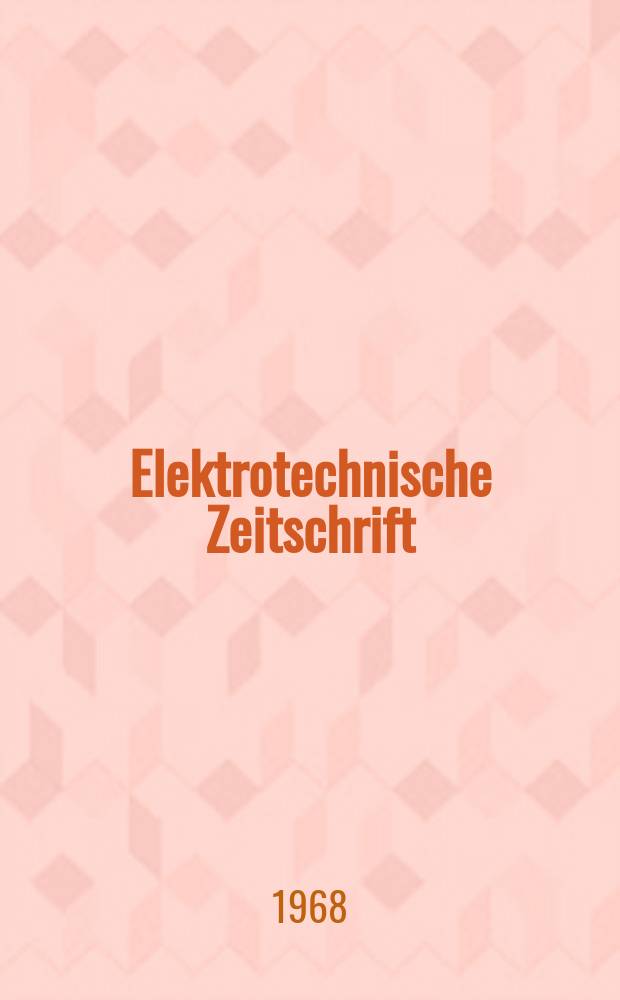 Elektrotechnische Zeitschrift : Zentralblatt für Elektrotechnik Organ des elektrotechnischen Vereins seit 1880 und des Verbandes deutscher Elektrotechniker seit 1894. Jg.89 1968, H.12