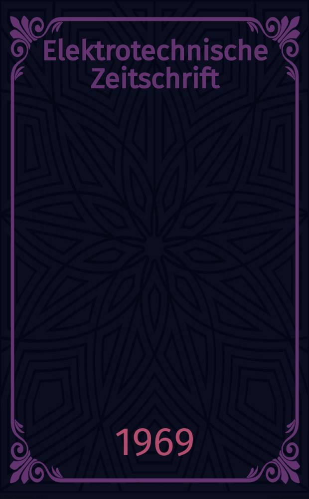Elektrotechnische Zeitschrift : Zentralblatt f&uuml;r Elektrotechnik Organ des elektrotechnischen Vereins seit 1880 und des Verbandes deutscher Elektrotechniker seit 1894. Jg.90 1969, H.5