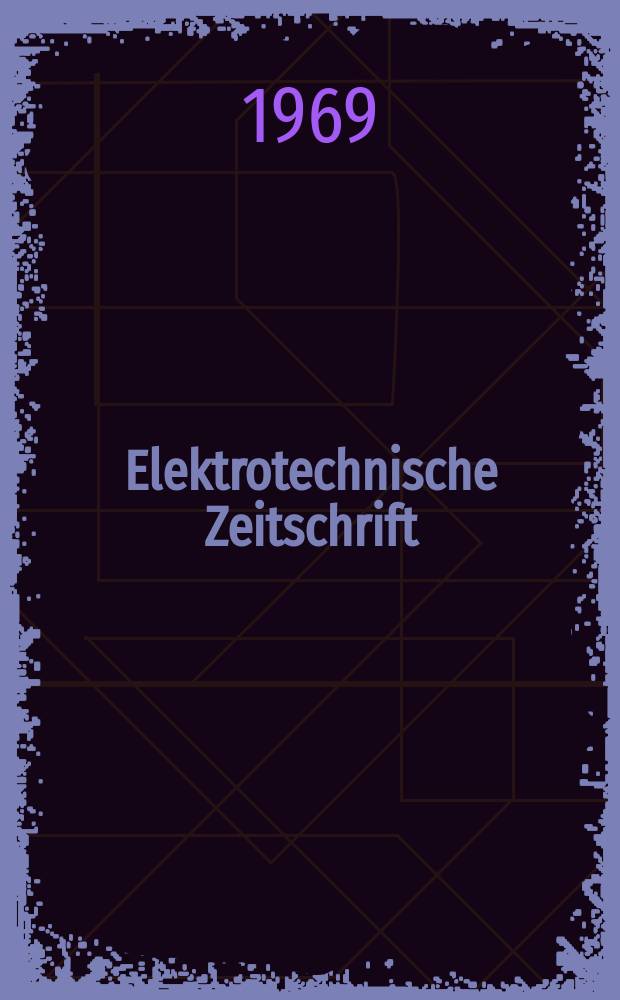 Elektrotechnische Zeitschrift : Zentralblatt für Elektrotechnik Organ des elektrotechnischen Vereins seit 1880 und des Verbandes deutscher Elektrotechniker seit 1894. Jg.90 1969, H.7