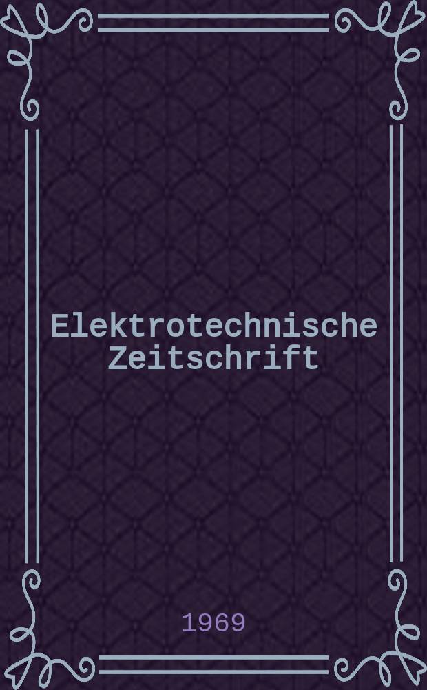 Elektrotechnische Zeitschrift : Zentralblatt für Elektrotechnik Organ des elektrotechnischen Vereins seit 1880 und des Verbandes deutscher Elektrotechniker seit 1894. Jg.90 1969, H.18