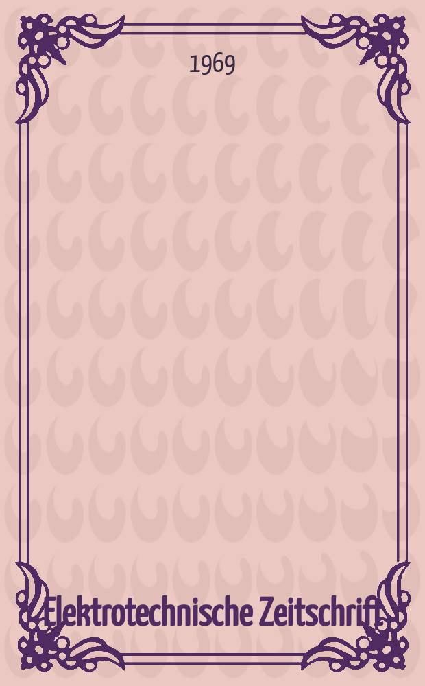 Elektrotechnische Zeitschrift : Zentralblatt für Elektrotechnik Organ des elektrotechnischen Vereins seit 1880 und des Verbandes deutscher Elektrotechniker seit 1894. Jg.90 1969, H.21