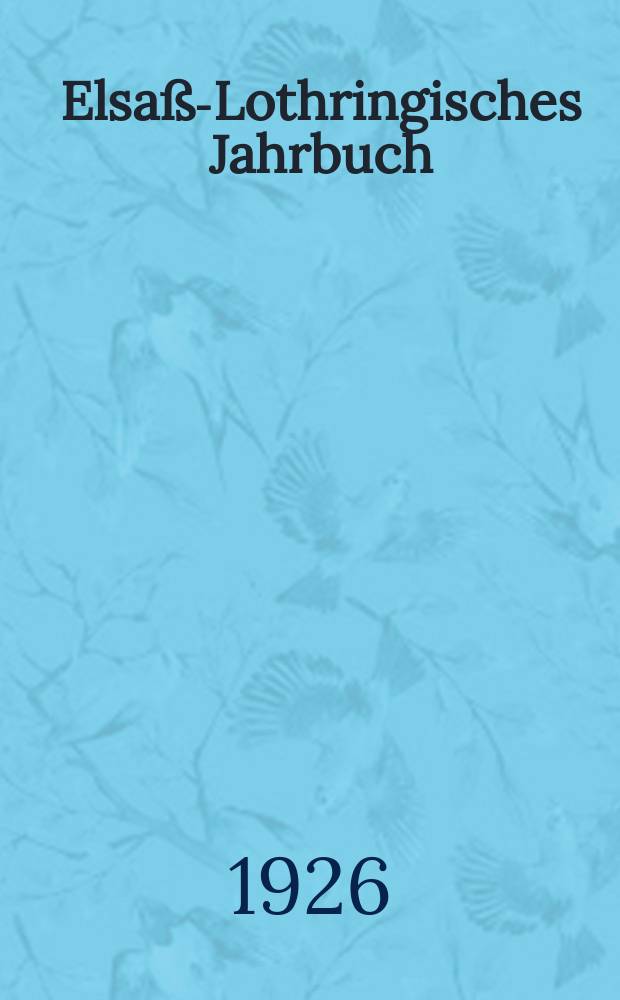 Elsaß-Lothringisches Jahrbuch : Hrsg. vom Wissenschaftlichen Institut der Elsass-Lothringer im Reich an der Universität Frankfurt a. M